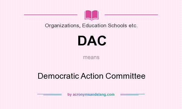 What does DAC mean? It stands for Democratic Action Committee