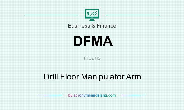 What does DFMA mean? It stands for Drill Floor Manipulator Arm