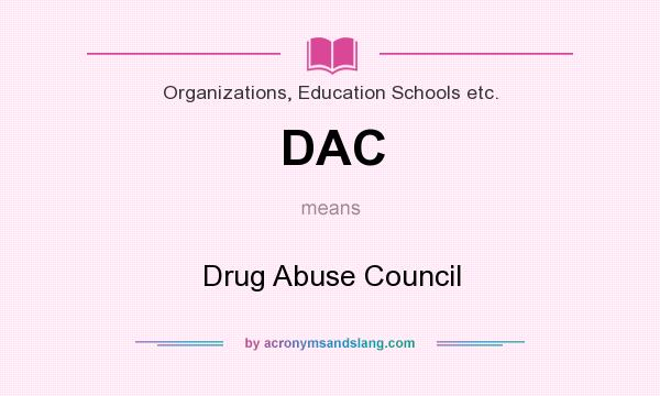 What does DAC mean? It stands for Drug Abuse Council