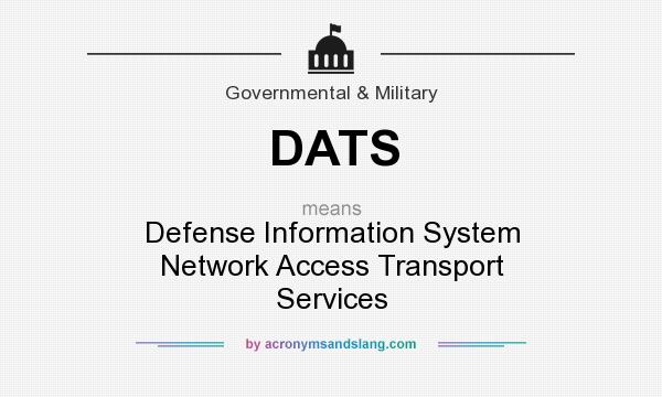 What does DATS mean? It stands for Defense Information System Network Access Transport Services