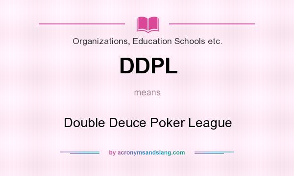 What does DDPL mean? It stands for Double Deuce Poker League