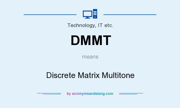 What does DMMT mean? It stands for Discrete Matrix Multitone