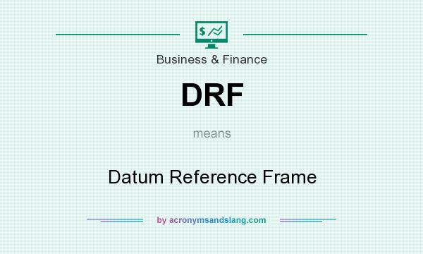 What does DRF mean? It stands for Datum Reference Frame