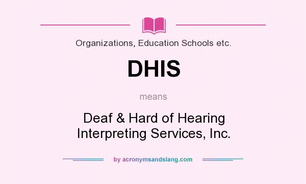 What does DHIS mean? It stands for Deaf & Hard of Hearing Interpreting Services, Inc.