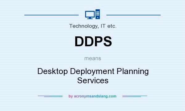 What does DDPS mean? It stands for Desktop Deployment Planning Services
