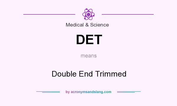 What does DET mean? It stands for Double End Trimmed