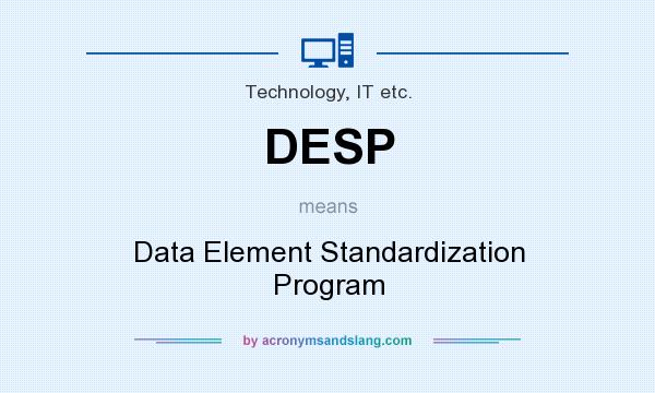 What does DESP mean? It stands for Data Element Standardization Program
