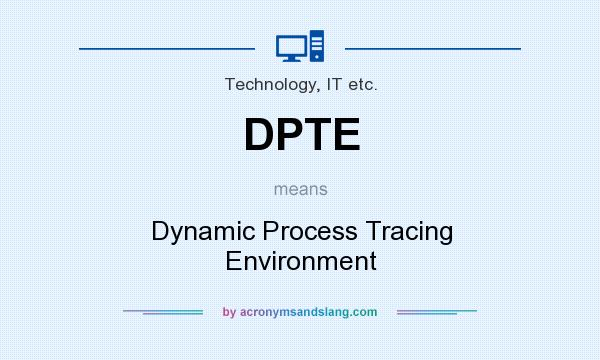What does DPTE mean? It stands for Dynamic Process Tracing Environment