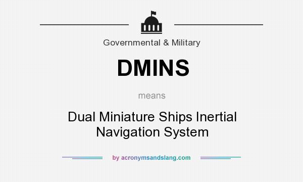 What does DMINS mean? It stands for Dual Miniature Ships Inertial Navigation System