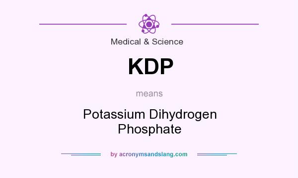 What does KDP mean? It stands for Potassium Dihydrogen Phosphate