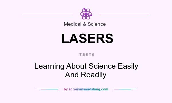 What does LASERS mean? It stands for Learning About Science Easily And Readily