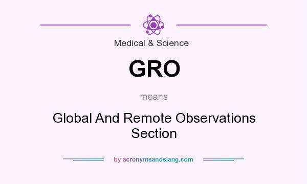 What does GRO mean? It stands for Global And Remote Observations Section