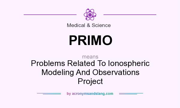 What does PRIMO mean? It stands for Problems Related To Ionospheric Modeling And Observations Project