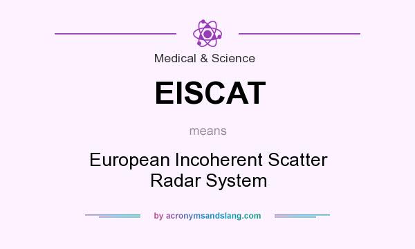 What does EISCAT mean? It stands for European Incoherent Scatter Radar System