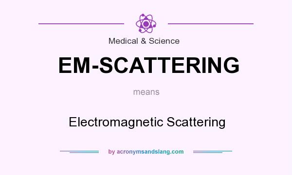 What does EM-SCATTERING mean? It stands for Electromagnetic Scattering