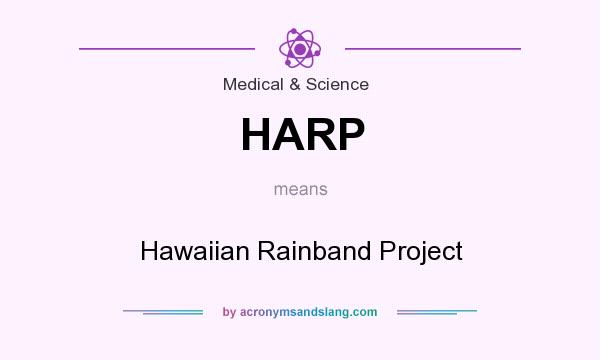 What does HARP mean? It stands for Hawaiian Rainband Project