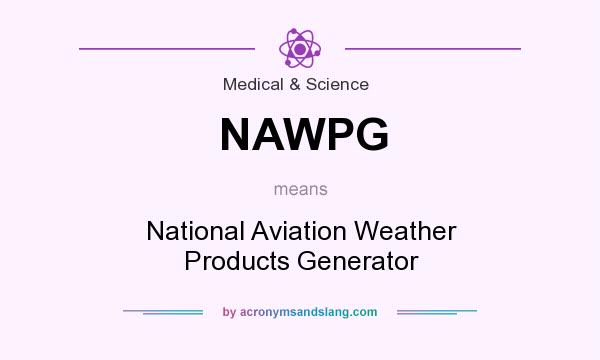 What does NAWPG mean? It stands for National Aviation Weather Products Generator
