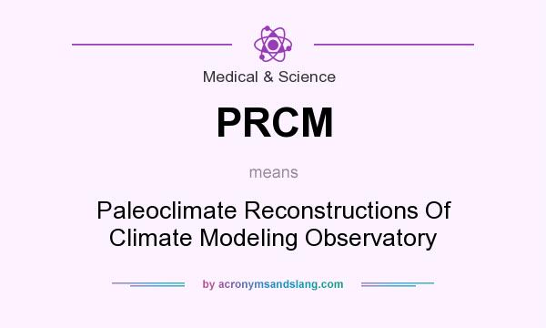 What does PRCM mean? It stands for Paleoclimate Reconstructions Of Climate Modeling Observatory
