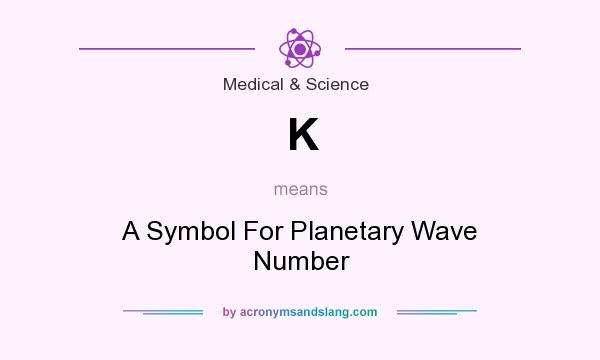 What does K mean? It stands for A Symbol For Planetary Wave Number