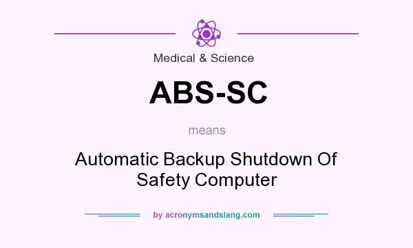 What does ABS-SC mean? It stands for Automatic Backup Shutdown Of Safety Computer