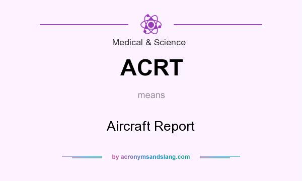 What does ACRT mean? It stands for Aircraft Report