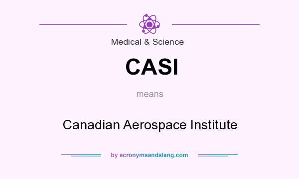 What does CASI mean? It stands for Canadian Aerospace Institute