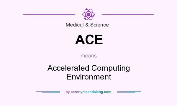 What does ACE mean? It stands for Accelerated Computing Environment