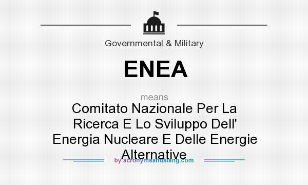 What does ENEA mean? It stands for Comitato Nazionale Per La Ricerca E Lo Sviluppo Dell` Energia Nucleare E Delle Energie Alternative