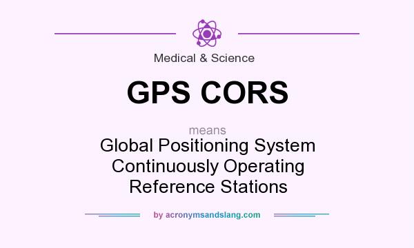 What does GPS CORS mean? It stands for Global Positioning System Continuously Operating Reference Stations