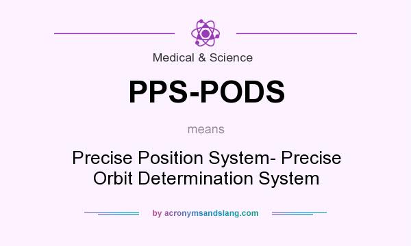 What does PPS-PODS mean? It stands for Precise Position System- Precise Orbit Determination System