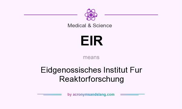 What does EIR mean? It stands for Eidgenossisches Institut Fur Reaktorforschung