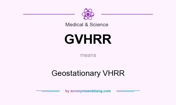 What does GVHRR mean? It stands for Geostationary VHRR
