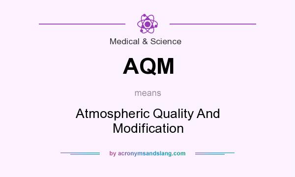 What does AQM mean? It stands for Atmospheric Quality And Modification