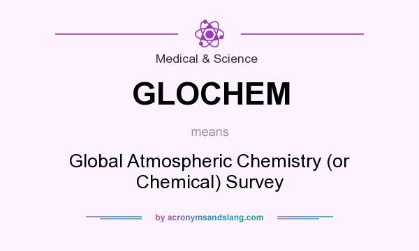 What does GLOCHEM mean? It stands for Global Atmospheric Chemistry (or Chemical) Survey