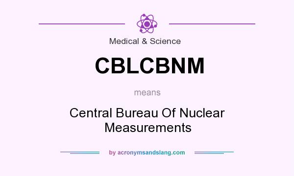 What does CBLCBNM mean? It stands for Central Bureau Of Nuclear Measurements