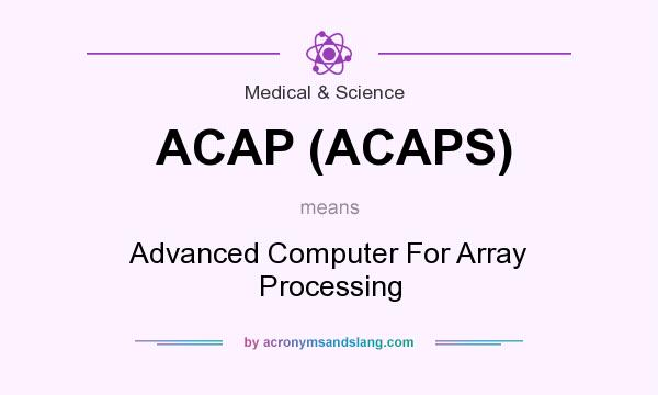 What does ACAP (ACAPS) mean? It stands for Advanced Computer For Array Processing