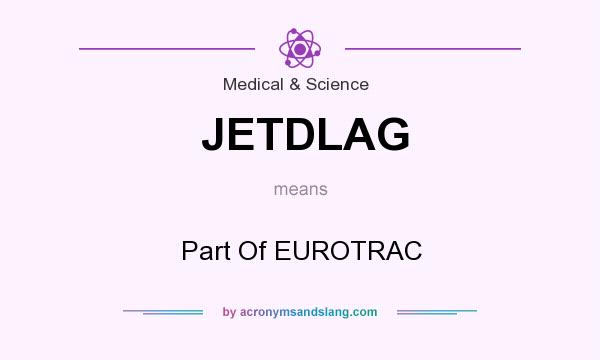What does JETDLAG mean? It stands for Part Of EUROTRAC