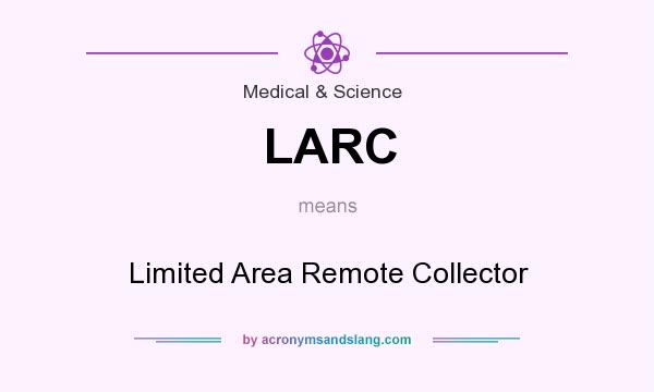 What does LARC mean? It stands for Limited Area Remote Collector