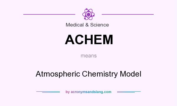 What does ACHEM mean? It stands for Atmospheric Chemistry Model