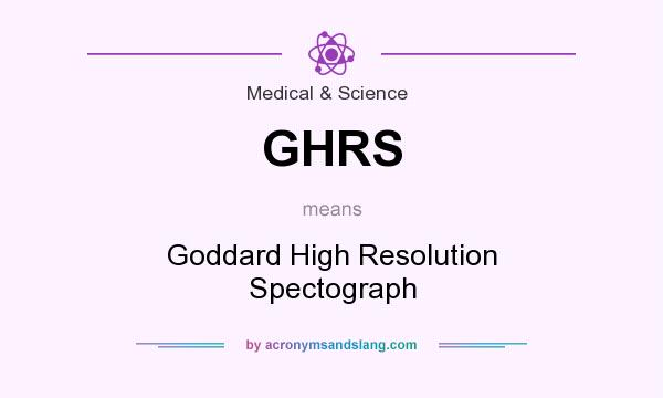 What does GHRS mean? It stands for Goddard High Resolution Spectograph