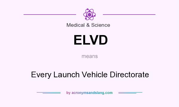 What does ELVD mean? It stands for Every Launch Vehicle Directorate