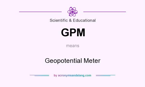 What does GPM mean? It stands for Geopotential Meter