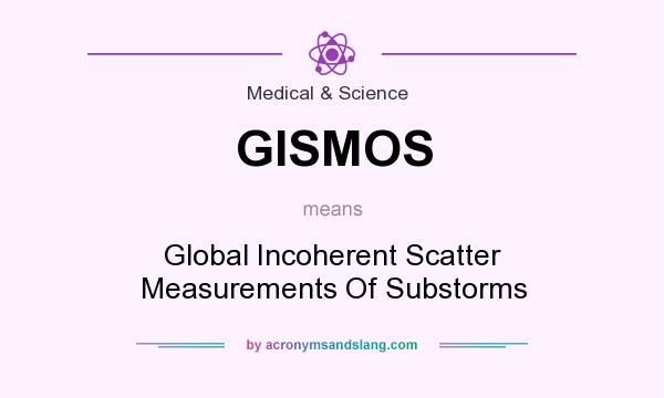 What does GISMOS mean? It stands for Global Incoherent Scatter Measurements Of Substorms