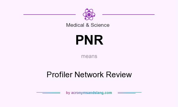 What does PNR mean? It stands for Profiler Network Review