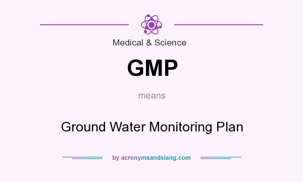 What does GMP mean? It stands for Ground Water Monitoring Plan