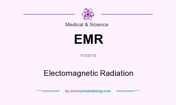 What does EMR mean? It stands for Electomagnetic Radiation