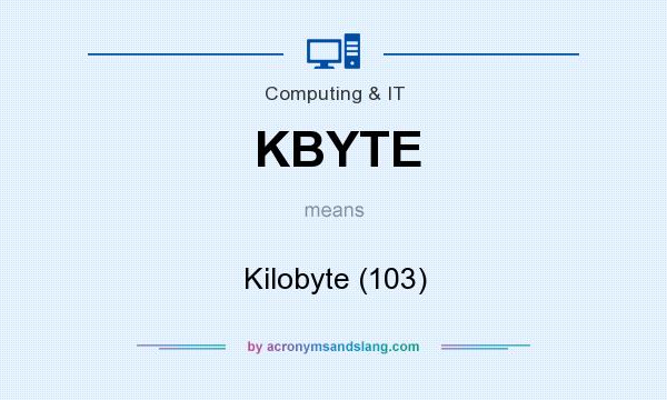 What does KBYTE mean? It stands for Kilobyte (103)