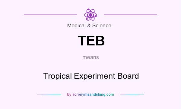 What does TEB mean? It stands for Tropical Experiment Board