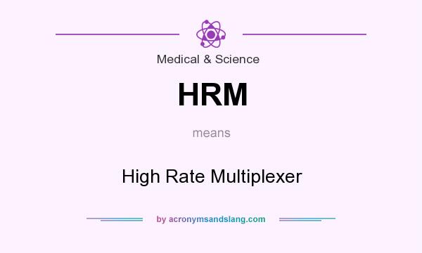 What does HRM mean? It stands for High Rate Multiplexer