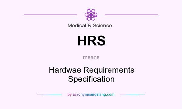 What does HRS mean? It stands for Hardwae Requirements Specification